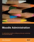 Image for Moodle administration: an administrator&#39;s guide to configuring, securing, customizing and extending Moodle