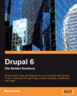 Image for Drupal 6 site builder solutions: build powerful web site features for your business and connect to your customers through blogs, product catalogs, newsletters and maps