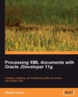 Image for Processing XML documents with Oracle JDeveloper 11g: creating, validating, and transforming XML documents with Oracle&#39;s IDE