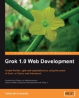 Image for Grok 1.0 web development: create flexible, agile web applications by using the power of Grok-a Python web framework
