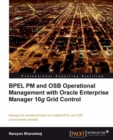 Image for BPEL PM and OSB operational management with Oracle Enterprise Manager 10g Grid Control: manage the operational tasks for multiple BPEL and OSB environments centrally