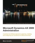 Image for Microsoft Dynamics AX 2009 administration: a practical and efficient approach to planning, installing and configuring your Dynamics AX 2009 environment