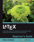 Image for LaTeX beginner&#39;s guide: create high-quality and professional-looking texts, articles, and books for business and science using LaTeX