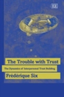 Image for The trouble with trust  : the dynamics of interpersonal trust building