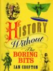 Image for History without the boring bits  : a curious chronology of the world