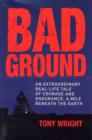 Image for Bad ground  : an extraordinary real-life tale of courage and endurance, a mile beneath the earth