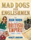 Image for Mad dogs and Englishmen  : a grand tour of the British Empire at its height, 1850-1945