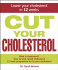 Image for Cut your cholesterol  : an easy-to-follow guide to lower and manage your cholesterol - in just 12 weeks!