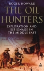 Image for The oil hunters  : exploration and espionage in the Middle East 1880-1939