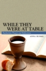 Image for While They Were at Table : Eucharistic Prayers and Reflections