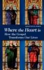 Image for Where the Heart is : How the Gospel Transforms Our Lives