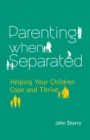 Image for Parenting When Separated : Helping Your Children Cope and Thrive