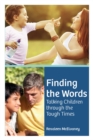 Image for Finding the Words : Talking Children Through the Tough Times