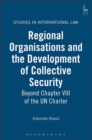 Image for Regional organisations and the development of collective security: beyond chapter VIII of the UN Charter