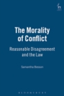 Image for The morality of conflict: reasonable disagreement and the law