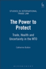 Image for The power to protect: trade, health and uncertainty in the WTO