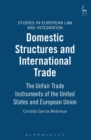 Image for Domestic structures and international trade: the unfair trade instruments of the United States and EU