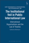 Image for The institutional veil in public international law: international organisations and the law of treaties