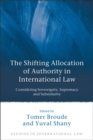 Image for The shifting allocation of authority in international law: considering sovereignty, supremacy and subsidiarity ; essays in honour of Professor Ruth Lapidoth