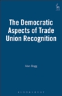 Image for The democratic aspects of trade union recognition