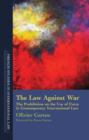Image for The law against war: the prohibition on the use of force in contemporary international law