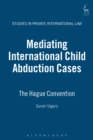 Image for Mediating international child abduction cases: the Hague Convention