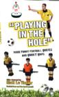 Image for Playing in the hole  : more of football&#39;s finest quotes &amp; funniest quips