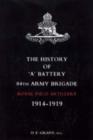Image for History of &quot;A&quot; Battery 84th Army Brigade R.F.A. 1914-1919