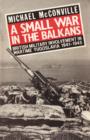 Image for A Small War in the Balkans : British Military Involvement in Wartime Yugoslavia 1941-1945