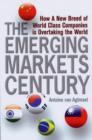 Image for The emerging markets century  : how a new breed of world-class companies is overtaking the world