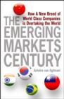 Image for The emerging markets century  : how a new breed of world-class companies is overtaking the world
