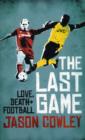 Image for The last game  : love, death and football