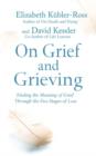 Image for On grief and grieving: finding the meaning of grief through the five stages of loss