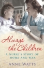 Image for Always the children  : a nurse&#39;s story of home and war