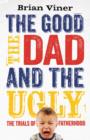 Image for The good, the dad and the ugly: the trials of fatherhood