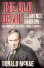 Image for The old devil: Clarence Darrow - the world&#39;s greatest trial lawyer