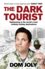 Image for The dark tourist: sightseeing in the world&#39;s most unlikely holiday destinations