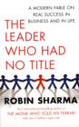 Image for The leader who had no title  : a modern fable on real success in business and in life