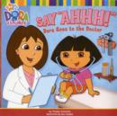 Image for Say &quot;Ahh!&quot;  : Dora goes to the doctor