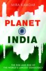 Image for Planet India: the turbulent rise of the world&#39;s largest democracy