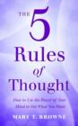 Image for The 5 Rules of Thought: How to Use the Power of Your Mind To Get What You Want