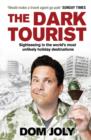 Image for The dark tourist  : sightseeing in the world&#39;s most unlikely holiday destinations