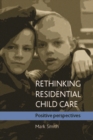 Image for Rethinking residential child care: positive perspectives