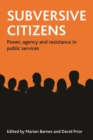 Image for Subversive citizens: power, agency and resistance in public services