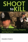 Image for Shoot to kill: Police accountability, firearms and fatal force