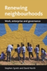 Image for Renewing neighbourhoods: work, enterprise and governance