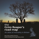 Image for The grim reaper&#39;s road map: an atlas of mortality in Britain