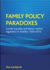 Image for Family policy paradoxes  : gender equality and labour market regulation in Sweden, 1930-2010