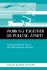 Image for Working together or pulling apart?: the National Health Service and child protection networks