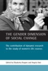 Image for The gender dimension of social change: the contribution of dynamic research to the study of women&#39;s life courses